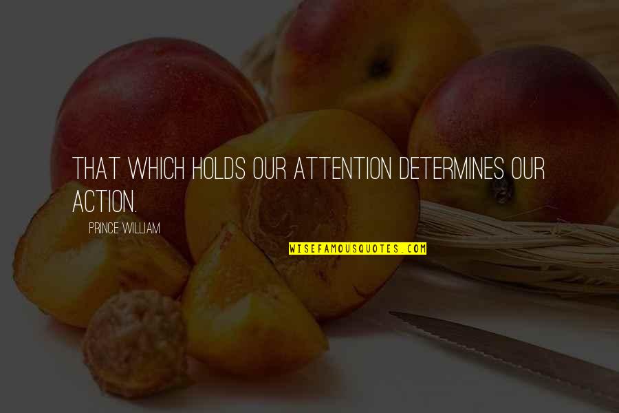 Hostessing Quotes By Prince William: That which holds our attention determines our action.