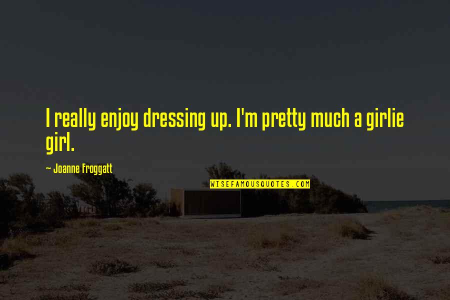 Hostilities Ender Quotes By Joanne Froggatt: I really enjoy dressing up. I'm pretty much