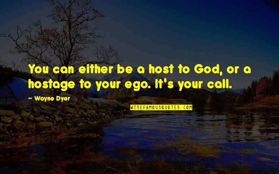 Host's Quotes By Wayne Dyer: You can either be a host to God,