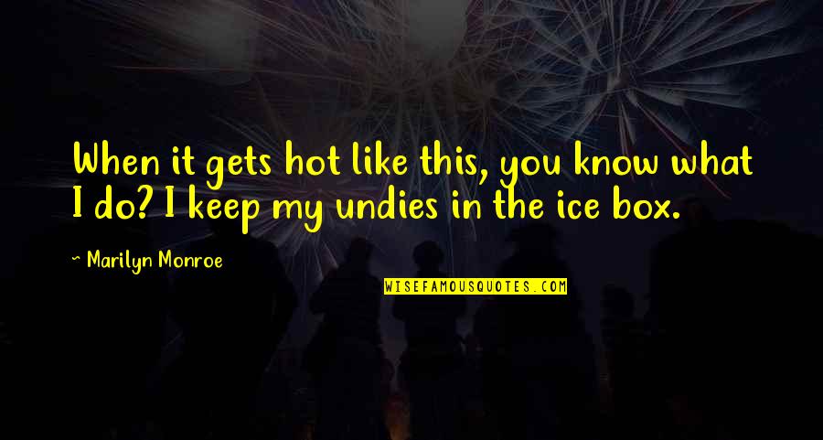 Hot Box Quotes By Marilyn Monroe: When it gets hot like this, you know