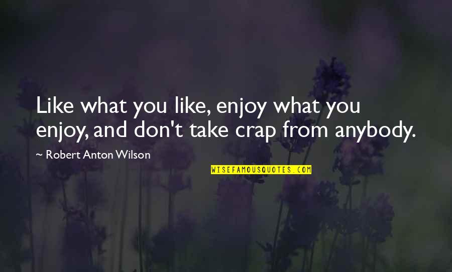 Hot Girl Meg Quotes By Robert Anton Wilson: Like what you like, enjoy what you enjoy,