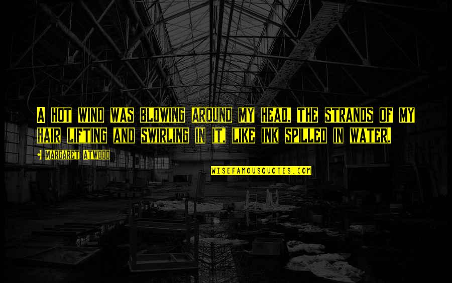 Hot Hair Quotes By Margaret Atwood: A hot wind was blowing around my head,