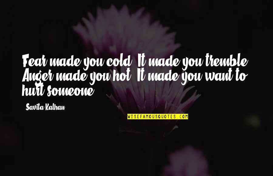 Hot Or Cold Quotes By Savita Kalhan: Fear made you cold. It made you tremble.