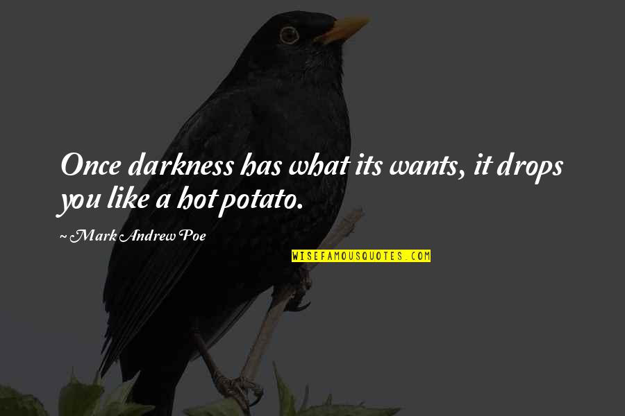 Hot Potato Quotes By Mark Andrew Poe: Once darkness has what its wants, it drops