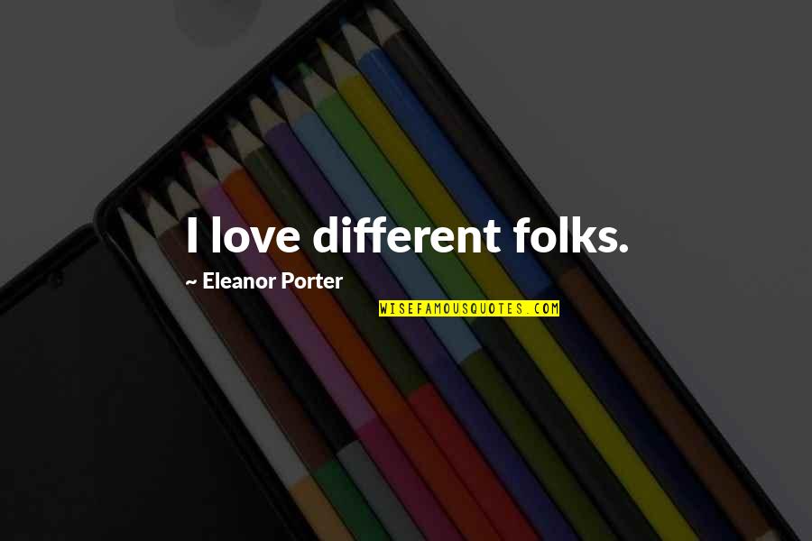 Hot Rock Quotes By Eleanor Porter: I love different folks.