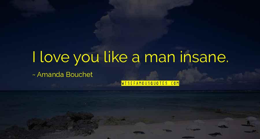 Hot Romance Quotes By Amanda Bouchet: I love you like a man insane.