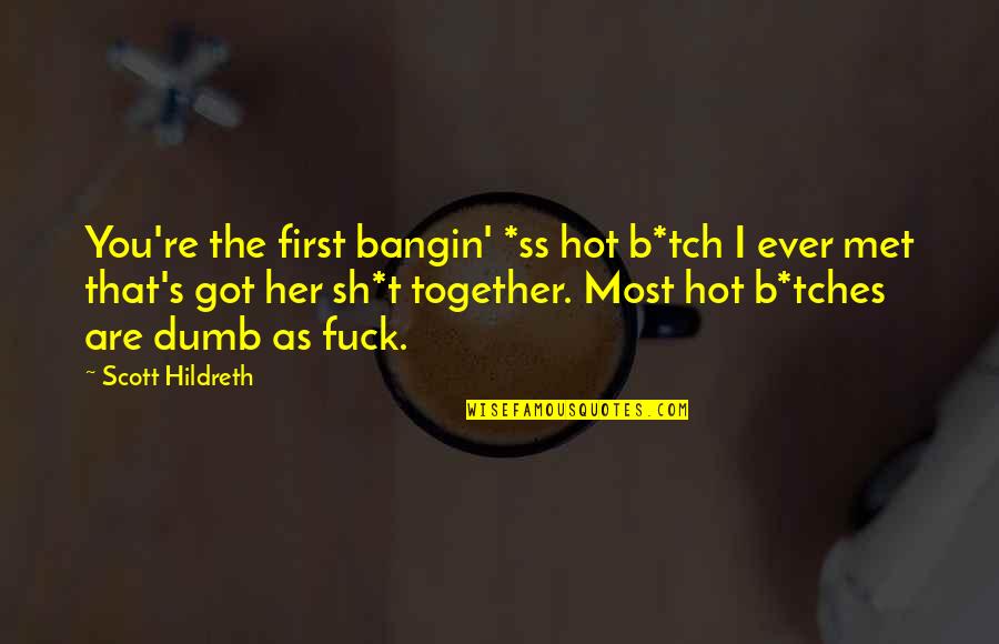 Hot Romance Quotes By Scott Hildreth: You're the first bangin' *ss hot b*tch I