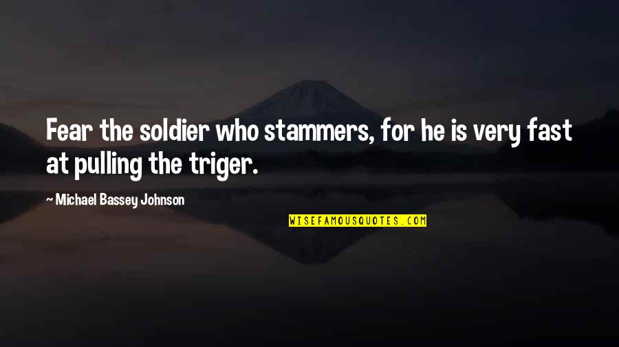 Hot Temper Quotes By Michael Bassey Johnson: Fear the soldier who stammers, for he is