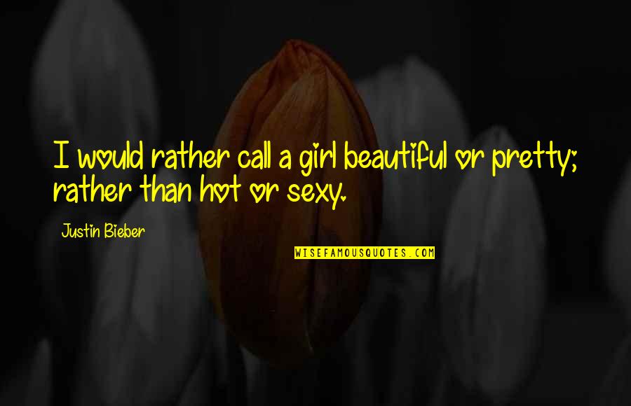 Hot Vs Beautiful Quotes By Justin Bieber: I would rather call a girl beautiful or