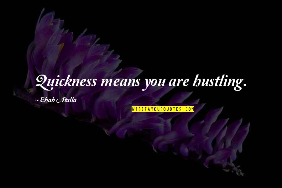 Hotel Stays Quotes By Ehab Atalla: Quickness means you are hustling.