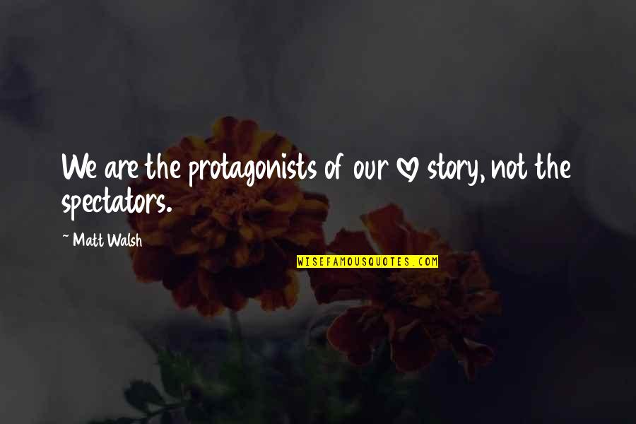 Hotheaded Names Quotes By Matt Walsh: We are the protagonists of our love story,