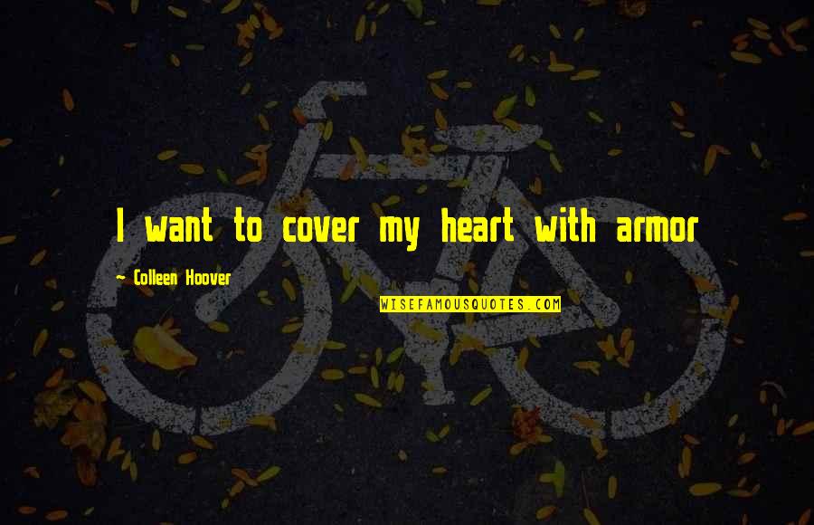 Hotsuin Yamato Quotes By Colleen Hoover: I want to cover my heart with armor