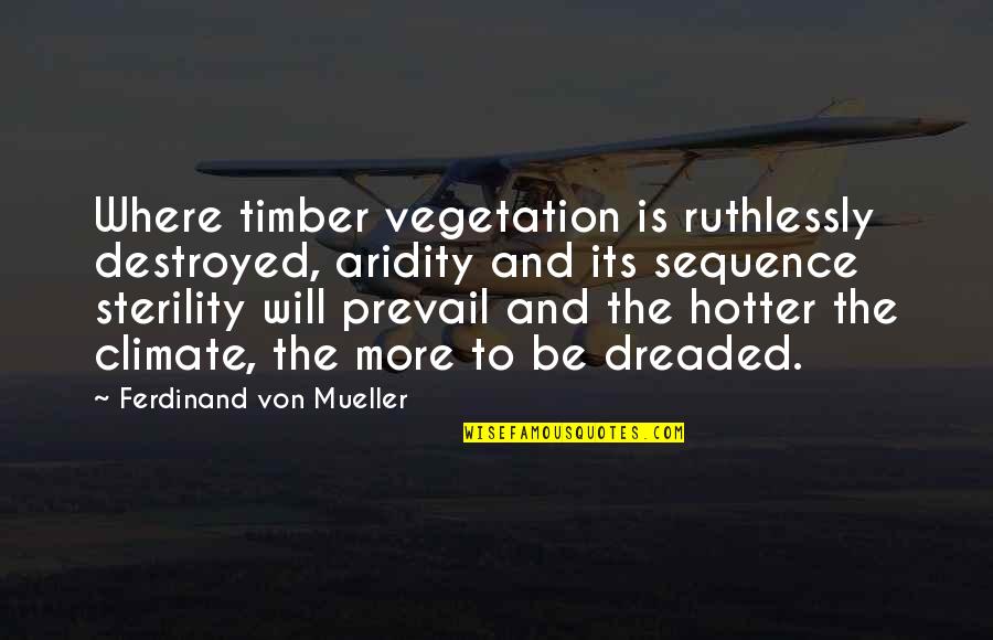 Hotter Than Your Ex Quotes By Ferdinand Von Mueller: Where timber vegetation is ruthlessly destroyed, aridity and