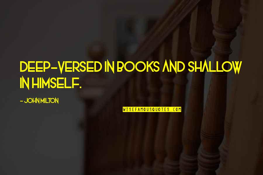 Houd Goede Moed Quotes By John Milton: Deep-versed in books and shallow in himself.