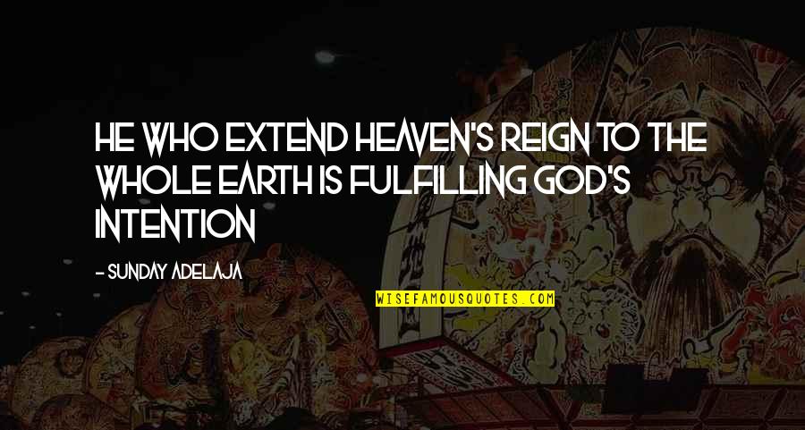 Houghton College Quotes By Sunday Adelaja: He who extend heaven's reign to the whole