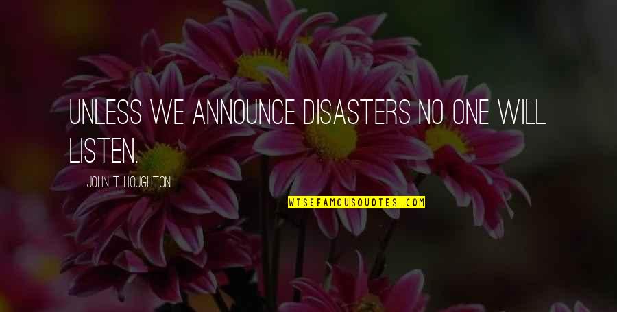 Houghton Quotes By John T. Houghton: Unless we announce disasters no one will listen.