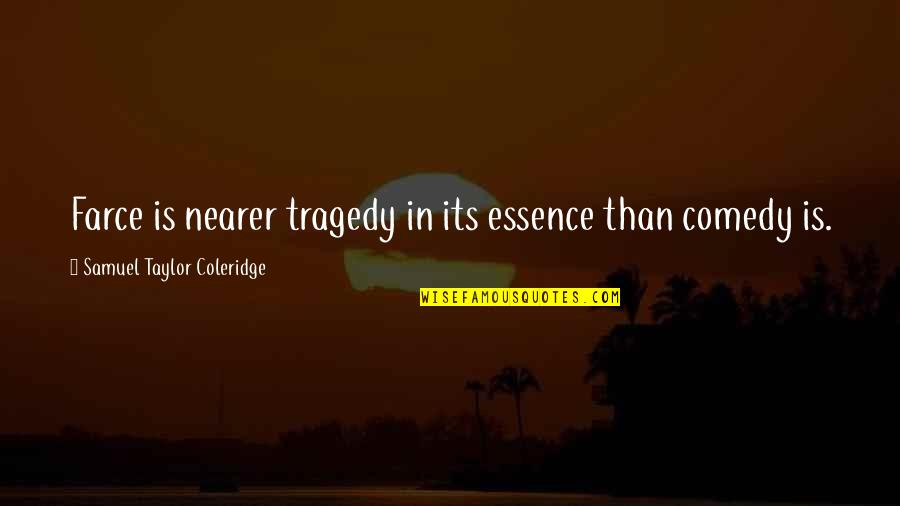 Houlihans Westlake Quotes By Samuel Taylor Coleridge: Farce is nearer tragedy in its essence than