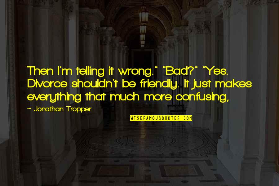 Hounayda Quotes By Jonathan Tropper: Then I'm telling it wrong." "Bad?" "Yes. Divorce