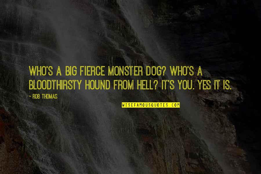 Hound Dog Quotes By Rob Thomas: Who's a big fierce monster dog? Who's a