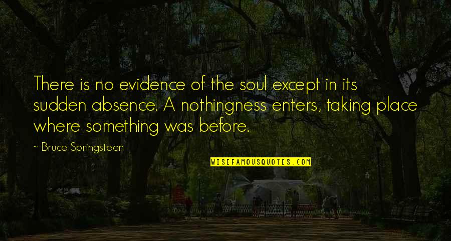 Houphouet Boigny Quotes By Bruce Springsteen: There is no evidence of the soul except