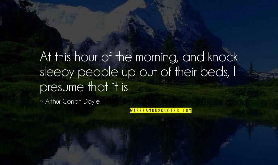 Hour At Quotes By Arthur Conan Doyle: At this hour of the morning, and knock