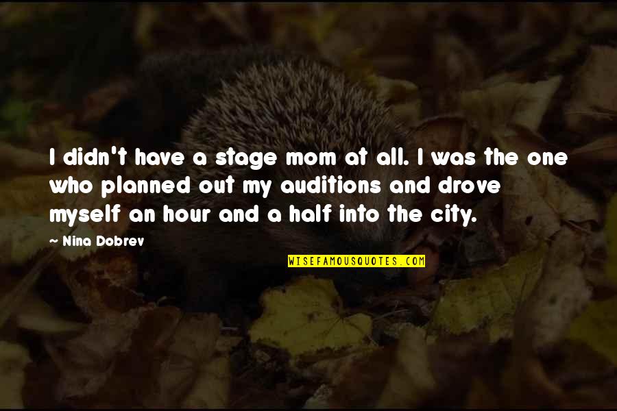 Hour At Quotes By Nina Dobrev: I didn't have a stage mom at all.