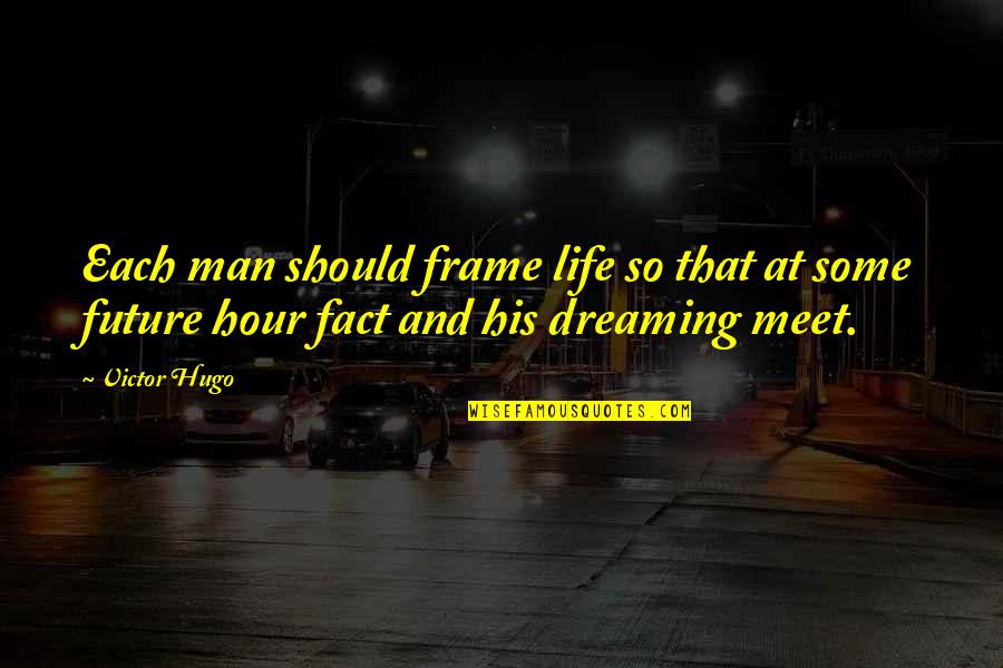 Hour At Quotes By Victor Hugo: Each man should frame life so that at