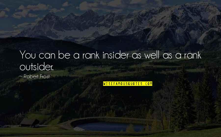 Hour That Will Change Quotes By Robert Frost: You can be a rank insider as well