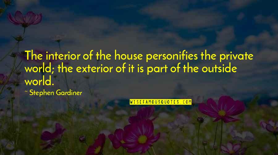 House Exterior Quotes By Stephen Gardiner: The interior of the house personifies the private