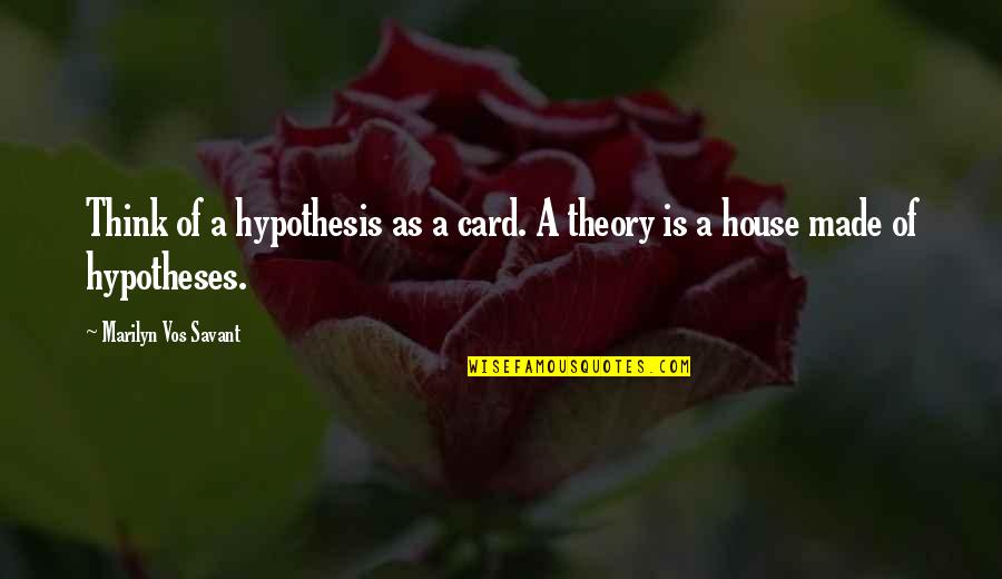 House Not Made Quotes By Marilyn Vos Savant: Think of a hypothesis as a card. A