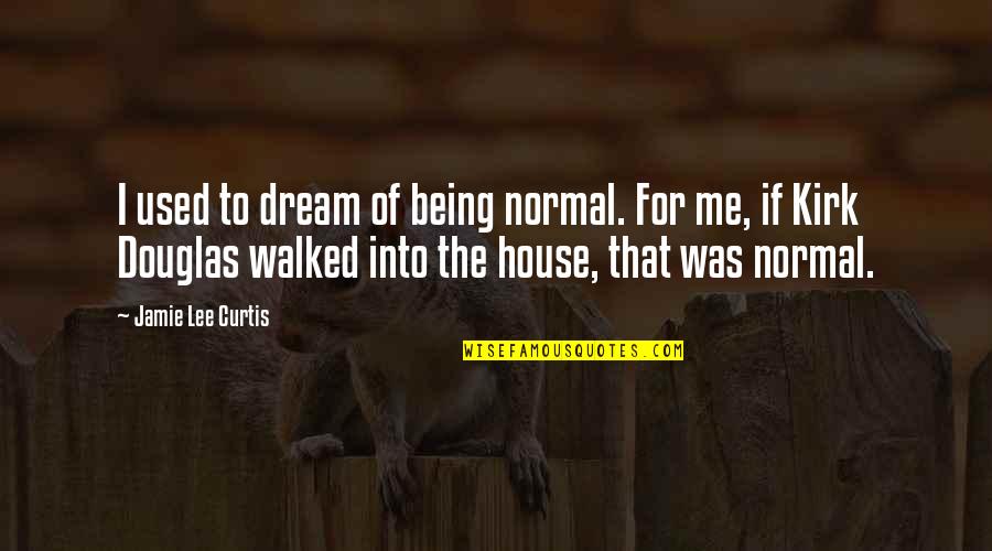 House Of Being Quotes By Jamie Lee Curtis: I used to dream of being normal. For