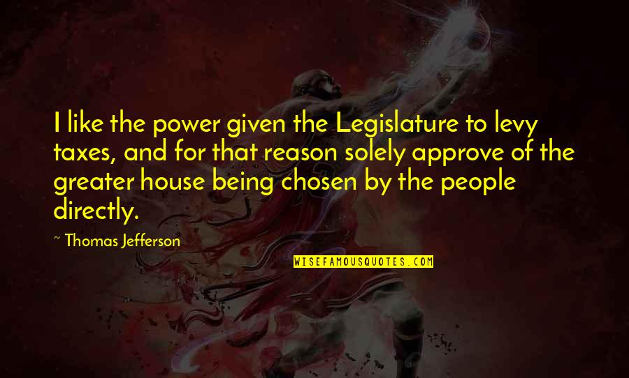 House Of Being Quotes By Thomas Jefferson: I like the power given the Legislature to