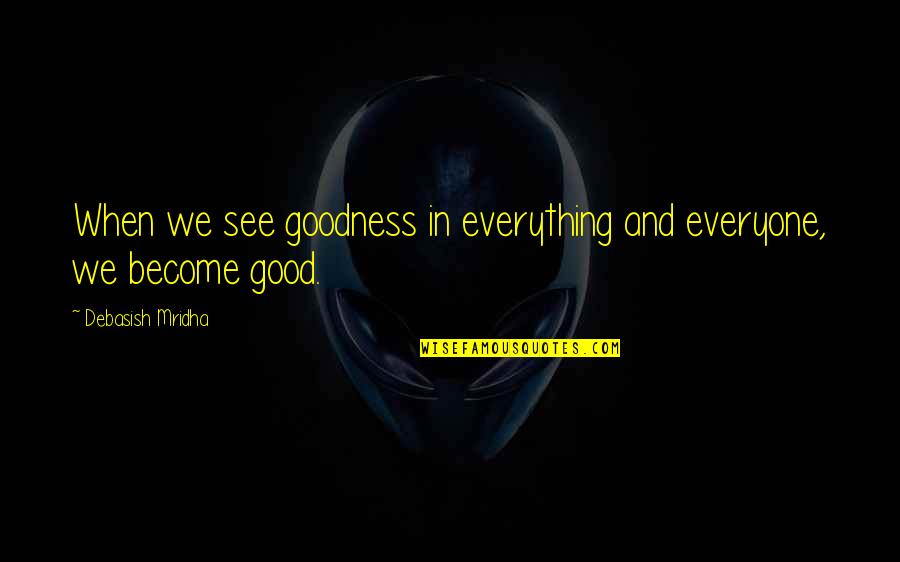 House Of Hades Piper Quotes By Debasish Mridha: When we see goodness in everything and everyone,