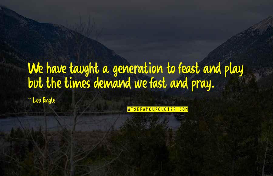 House Of Hades Piper Quotes By Lou Engle: We have taught a generation to feast and
