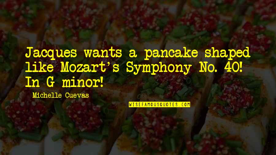 House Of Hades Piper Quotes By Michelle Cuevas: Jacques wants a pancake shaped like Mozart's Symphony