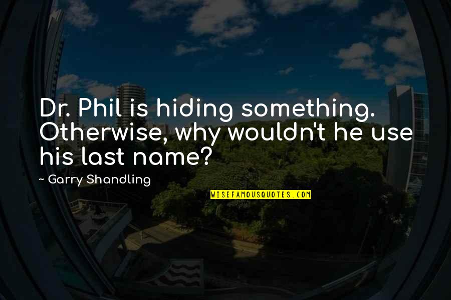 House Season 1 Dnr Quotes By Garry Shandling: Dr. Phil is hiding something. Otherwise, why wouldn't