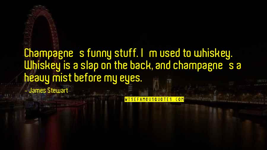 House Season 6 Lockdown Quotes By James Stewart: Champagne's funny stuff. I'm used to whiskey. Whiskey