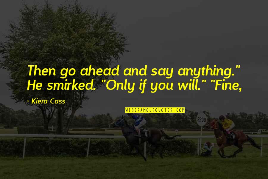 Housecall Trend Quotes By Kiera Cass: Then go ahead and say anything." He smirked.