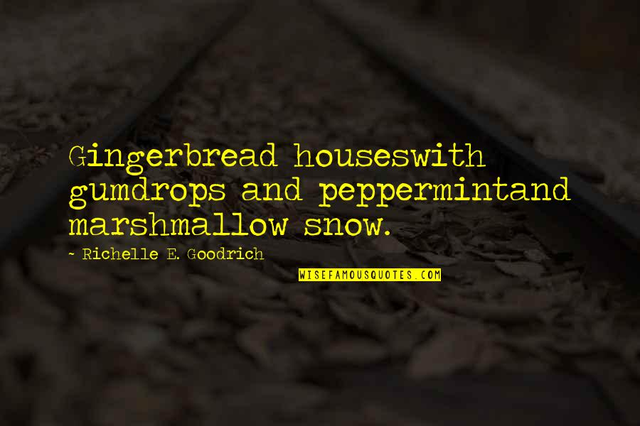 Houses'd Quotes By Richelle E. Goodrich: Gingerbread houseswith gumdrops and peppermintand marshmallow snow.