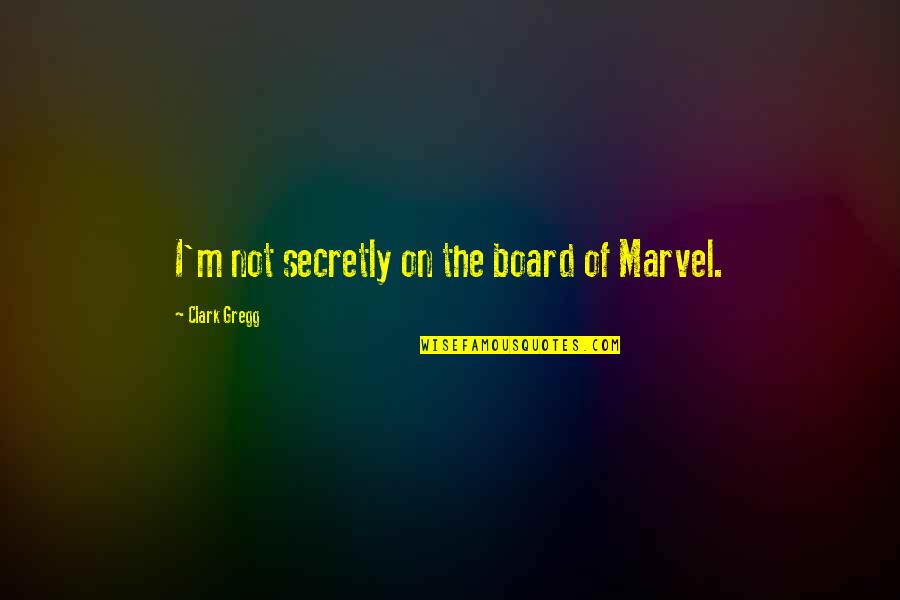 Houseworks Miniatures Quotes By Clark Gregg: I'm not secretly on the board of Marvel.