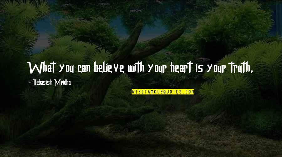 Houseworks Miniatures Quotes By Debasish Mridha: What you can believe with your heart is