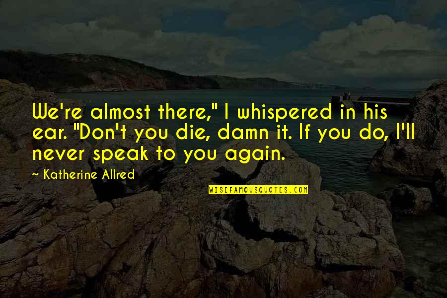 Housing Crisis Quotes By Katherine Allred: We're almost there," I whispered in his ear.