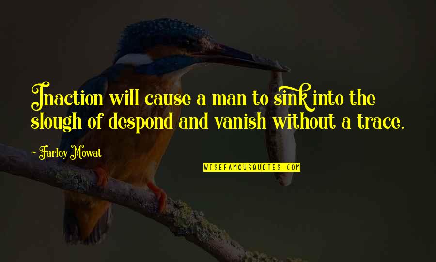 Housman Athlete Quotes By Farley Mowat: Inaction will cause a man to sink into