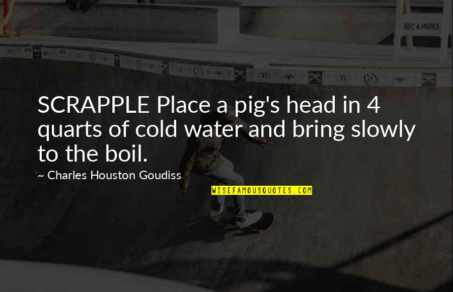 Houston's Quotes By Charles Houston Goudiss: SCRAPPLE Place a pig's head in 4 quarts