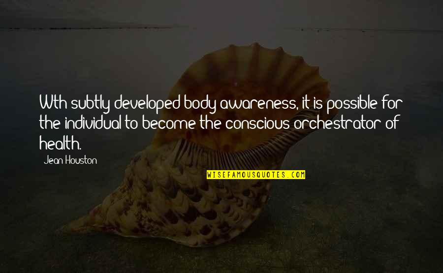 Houston's Quotes By Jean Houston: Wth subtly developed body awareness, it is possible