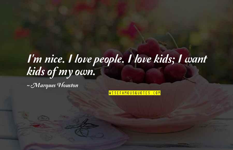 Houston's Quotes By Marques Houston: I'm nice. I love people. I love kids;