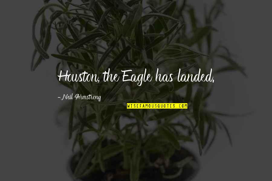 Houston's Quotes By Neil Armstrong: Houston, the Eagle has landed.