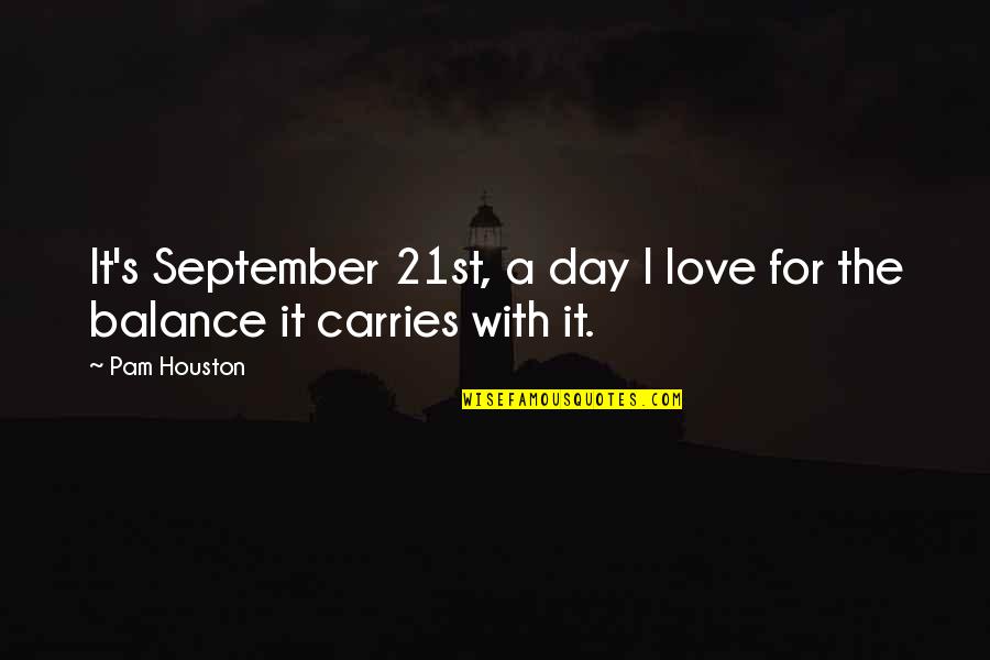 Houston's Quotes By Pam Houston: It's September 21st, a day I love for