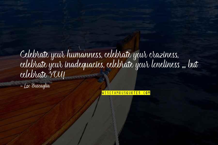 Hovik Taymoorian Quotes By Leo Buscaglia: Celebrate your humanness, celebrate your craziness, celebrate your