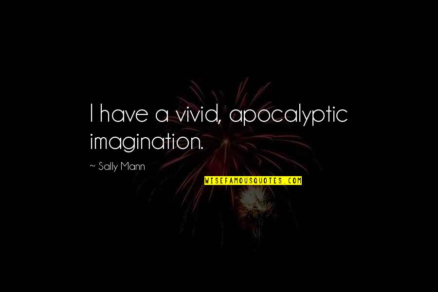 Hovik Taymoorian Quotes By Sally Mann: I have a vivid, apocalyptic imagination.